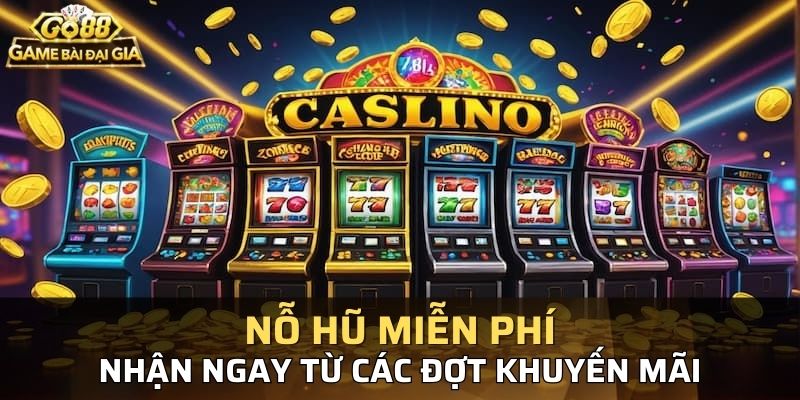 Tận dụng các ưu đãi từ nổ hũ miễn phí